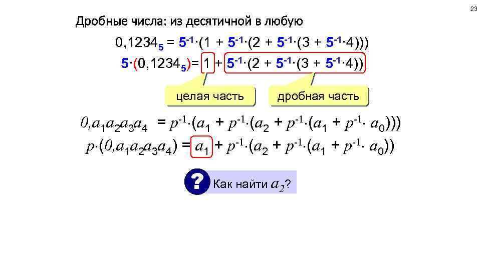 23 Дробные числа: из десятичной в любую 0, 12345 = 5 -1·(1 + 5