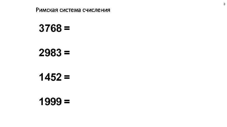 8 Римская система счисления 3768 = 2983 = 1452 = 1999 = 