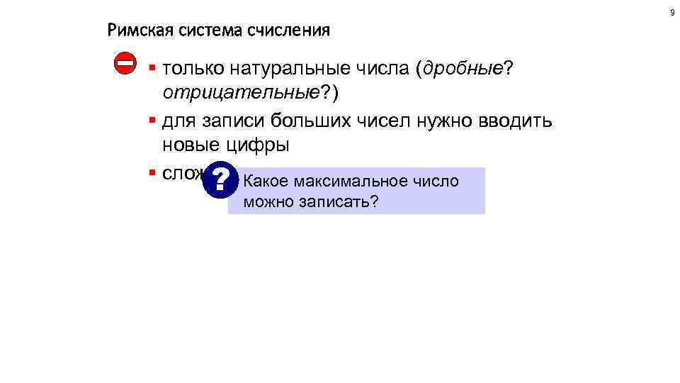 9 Римская система счисления § только натуральные числа (дробные? отрицательные? ) § для записи