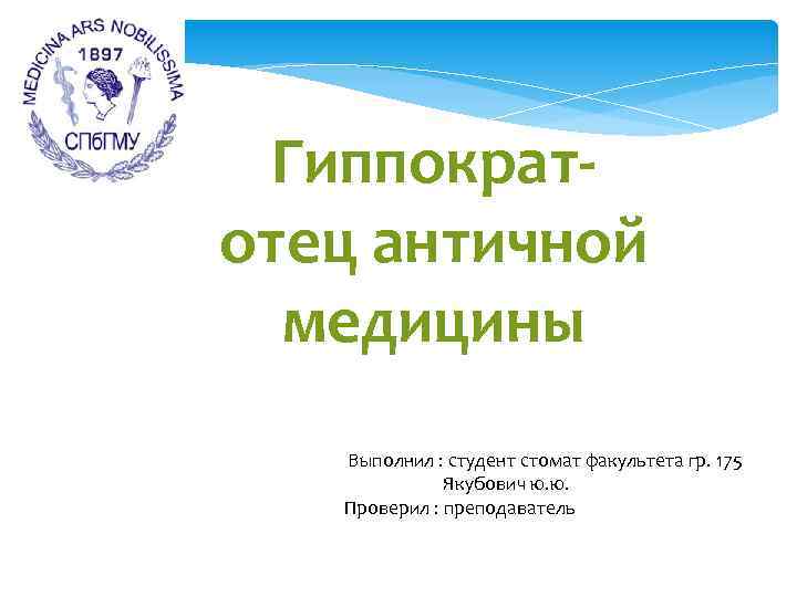 Гиппократотец античной медицины Выполнил : студент стомат факультета гр. 175 Якубович ю. ю. Проверил