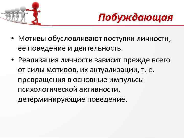 Побуждающая • Мотивы обусловливают поступки личности, ее поведение и деятельность. • Реализация личности зависит