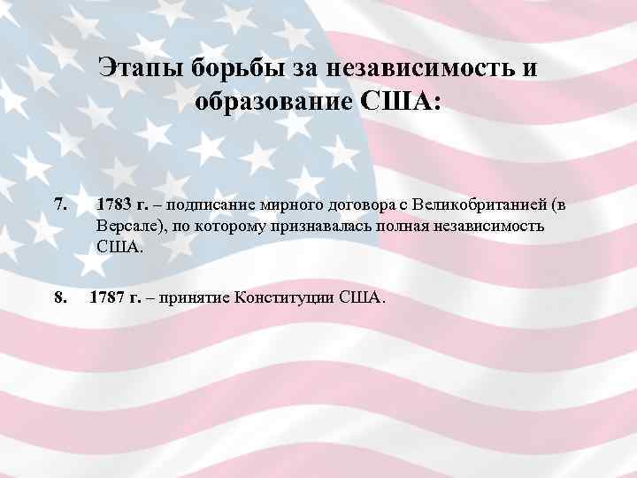 Этапы борьбы за независимость и образование США: 7. 8. 1783 г. – подписание мирного