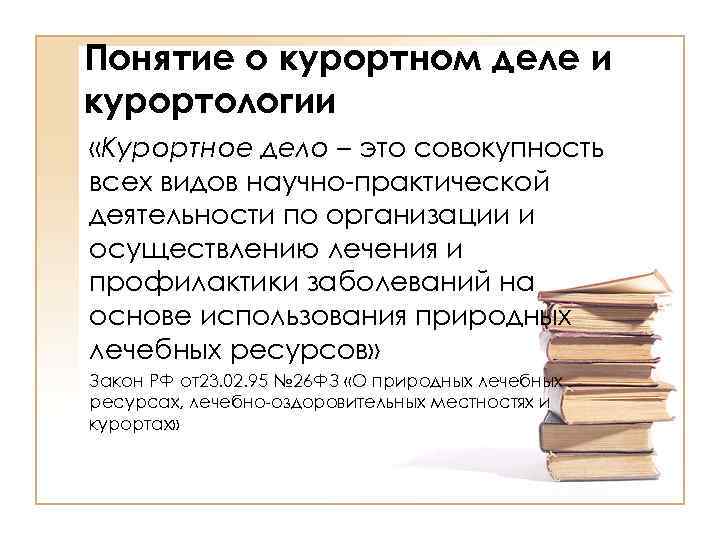 Понятие о курортном деле и курортологии «Курортное дело – это совокупность всех видов научно-практической