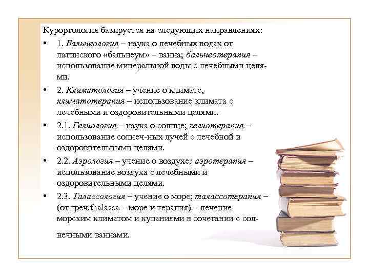 Курортология базируется на следующих направлениях: • 1. Бальнеология – наука о лечебных водах от