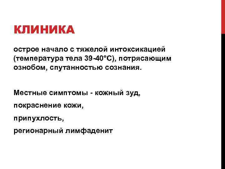 КЛИНИКА острое начало с тяжелой интоксикацией (температура тела 39 -40°С), потрясающим ознобом, спутанностью сознания.