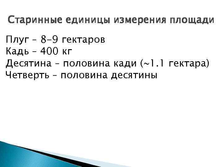 Старинные единицы измерения площади Плуг – 8 -9 гектаров Кадь – 400 кг Десятина