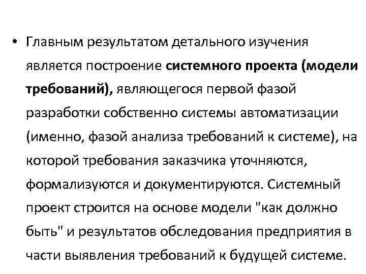  • Главным результатом детального изучения является построение системного проекта (модели требований), являющегося первой