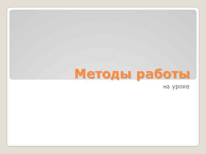 Методы работы на уроке 