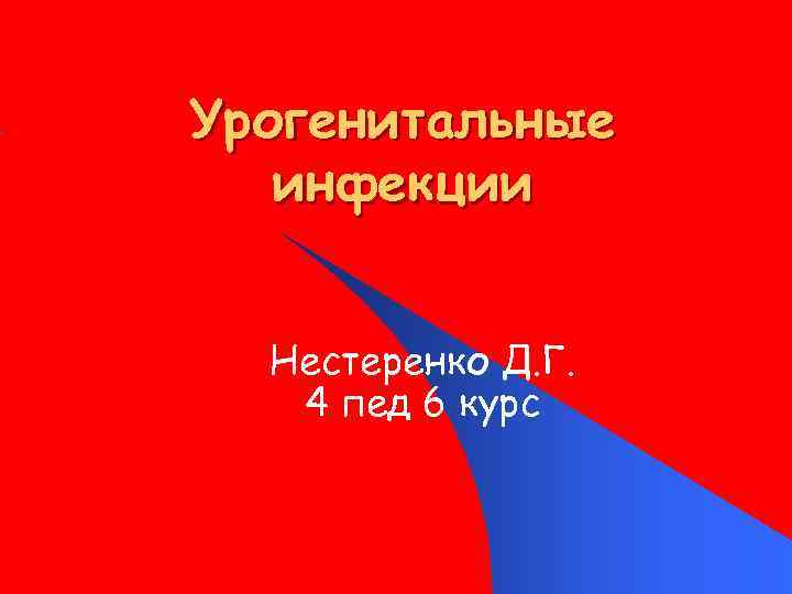 Урогенитальные инфекции Нестеренко Д. Г. 4 пед 6 курс 