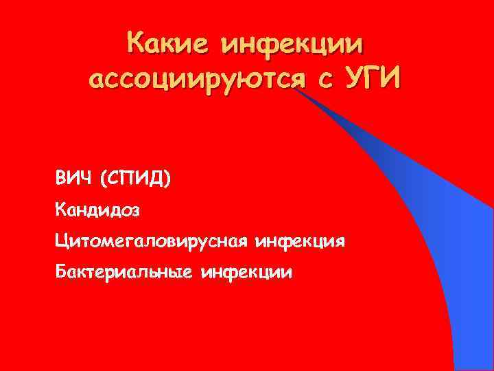 Какие инфекции ассоциируются с УГИ ВИЧ (СПИД) Кандидоз Цитомегаловирусная инфекция Бактериальные инфекции 