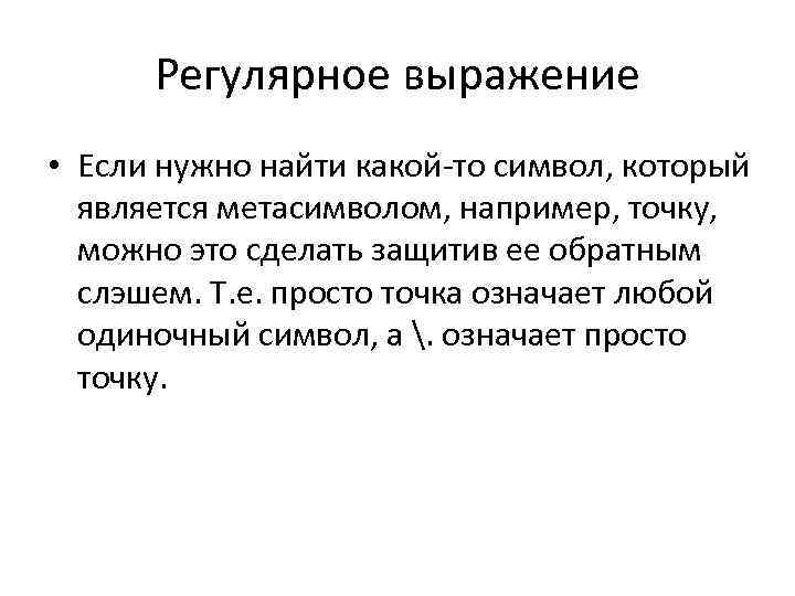 Регулярное выражение • Если нужно найти какой-то символ, который является метасимволом, например, точку, можно