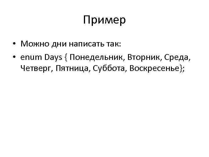 Пример • Можно дни написать так: • enum Days { Понедельник, Вторник, Среда, Четверг,