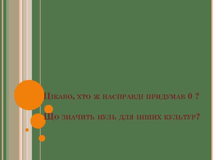 ЦІКАВО, ХТО Ж НАСПРАВДІ ПРИДУМАВ 0 ? ЩО ЗНАЧИТЬ НУЛЬ ДЛЯ ІНШИХ КУЛЬТУР? 