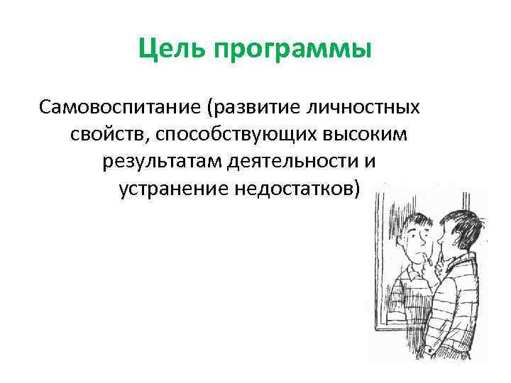 Цель программы Самовоспитание (развитие личностных свойств, способствующих высоким результатам деятельности и устранение недостатков) 