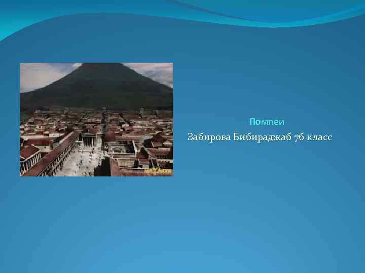 Помпеи Забирова Бибираджаб 7 б класс 