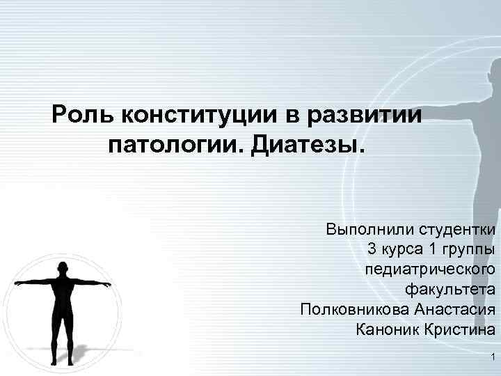 Роль конституции в развитии патологии. Диатезы. Выполнили студентки 3 курса 1 группы педиатрического факультета