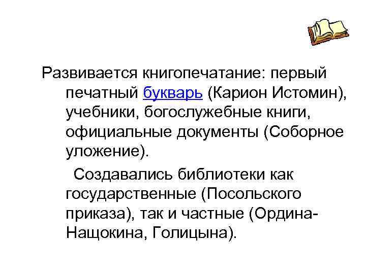  Развивается книгопечатание: первый печатный букварь (Карион Истомин), учебники, богослужебные книги, официальные документы (Соборное