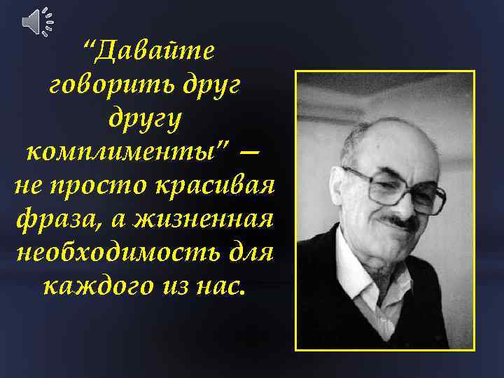 “Давайте говорить другу комплименты” — не просто красивая фраза, а жизненная необходимость для каждого