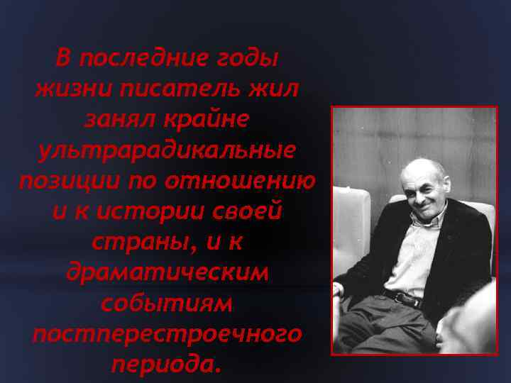 В последние годы жизни писатель жил занял крайне ультрарадикальные позиции по отношению и к