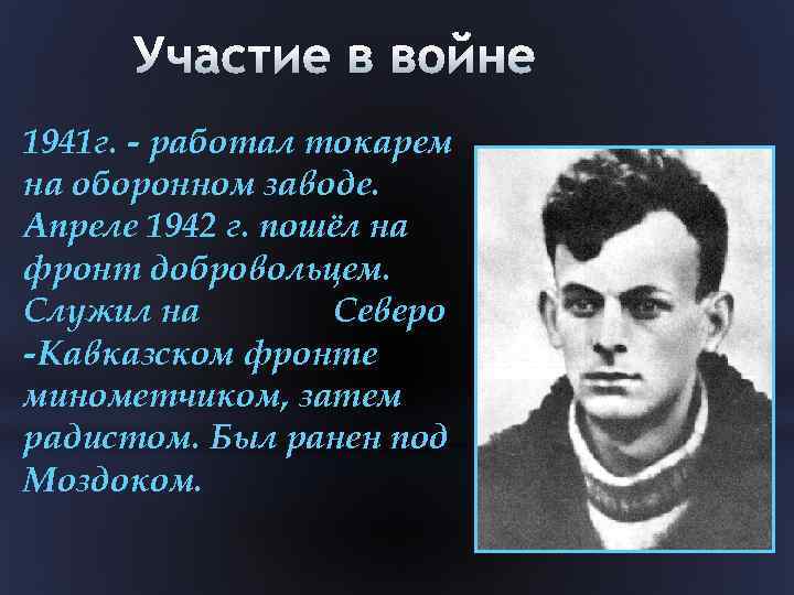 1941 г. - работал токарем на оборонном заводе. Апреле 1942 г. пошёл на фронт
