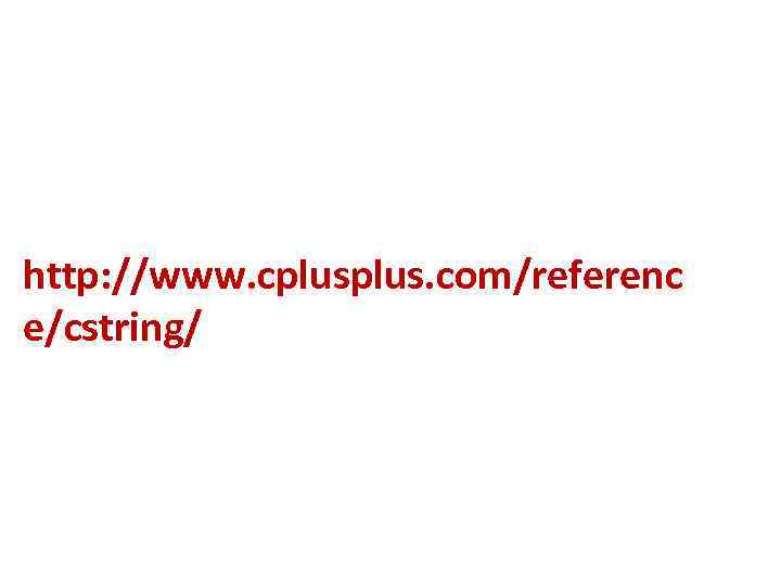 http: //www. cplus. com/referenc e/cstring/ 