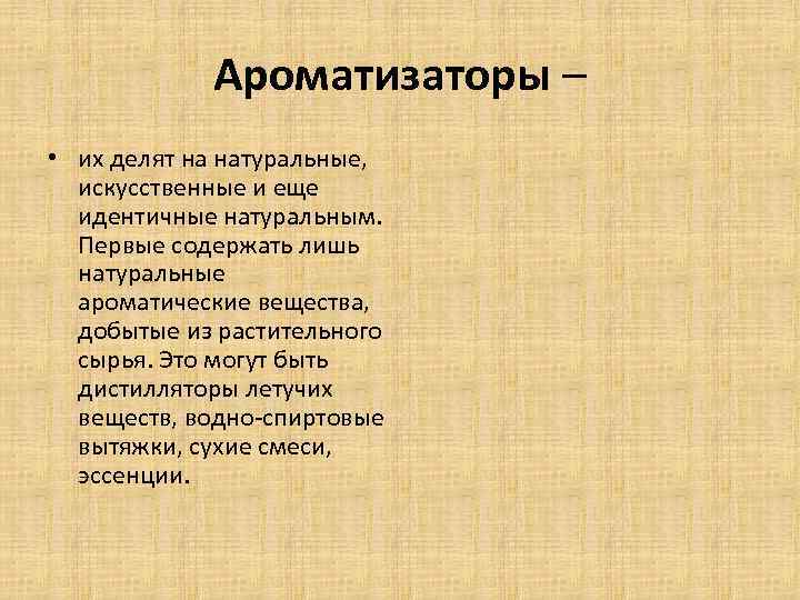 Ароматизаторы – • их делят на натуральные, искусственные и еще идентичные натуральным. Первые содержать