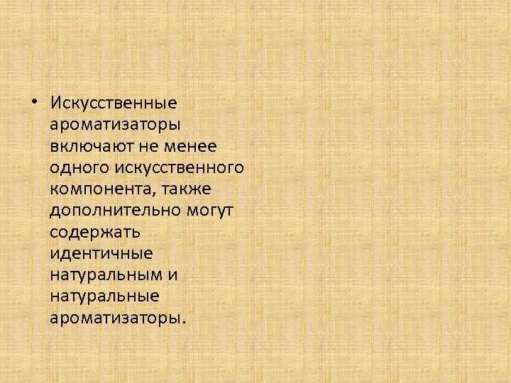  • Искусственные ароматизаторы включают не менее одного искусственного компонента, также дополнительно могут содержать