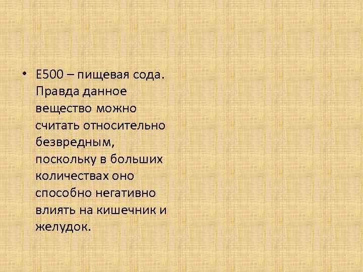  • Е 500 – пищевая сода. Правда данное вещество можно считать относительно безвредным,