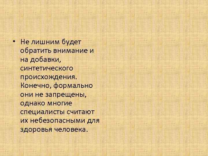  • Не лишним будет обратить внимание и на добавки, синтетического происхождения. Конечно, формально