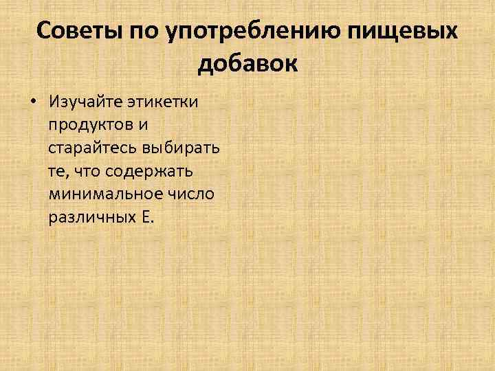 Советы по употреблению пищевых добавок • Изучайте этикетки продуктов и старайтесь выбирать те, что