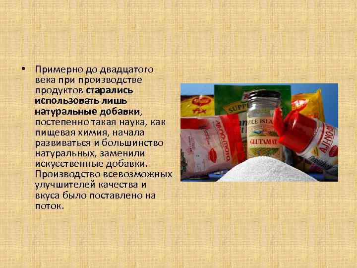  • Примерно до двадцатого века при производстве продуктов старались использовать лишь натуральные добавки,