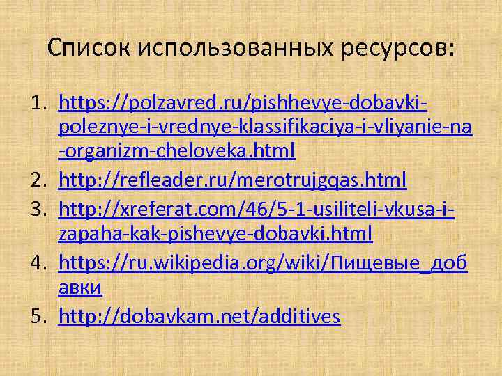 Список использованных ресурсов: 1. https: //polzavred. ru/pishhevye-dobavkipoleznye-i-vrednye-klassifikaciya-i-vliyanie-na -organizm-cheloveka. html 2. http: //refleader. ru/merotrujgqas. html