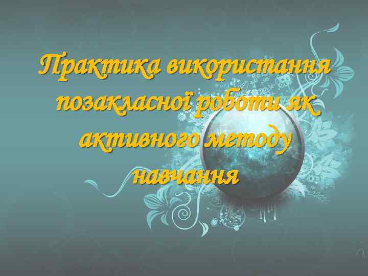 Практика використання позакласної роботи як активного методу навчання 