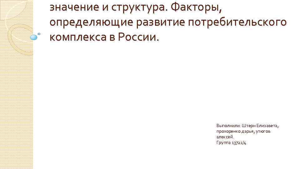 значение и структура. Факторы, определяющие развитие потребительского комплекса в России. Выполнили: Штерн Елизавета, прохоренко