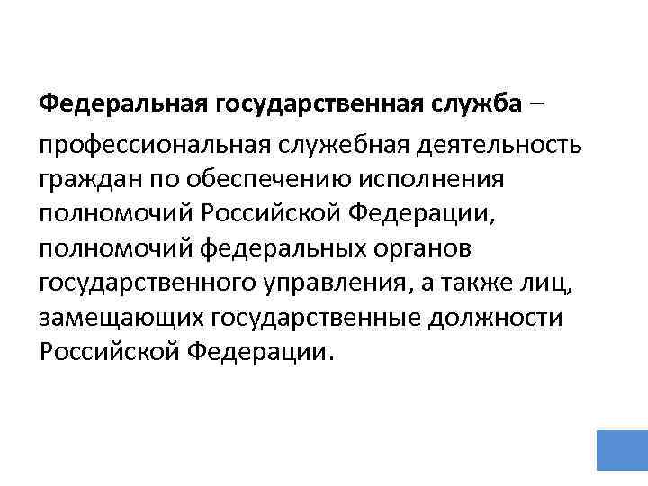 Федеральная государственная служба – профессиональная служебная деятельность граждан по обеспечению исполнения полномочий Российской Федерации,