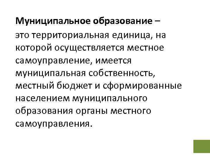 Муниципальное образование – это территориальная единица, на которой осуществляется местное самоуправление, имеется муниципальная собственность,