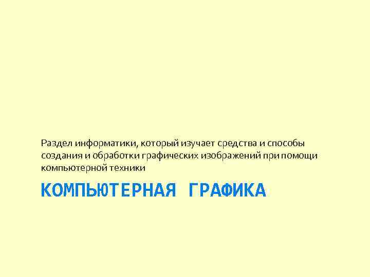 Раздел информатики, который изучает средства и способы создания и обработки графических изображений при помощи