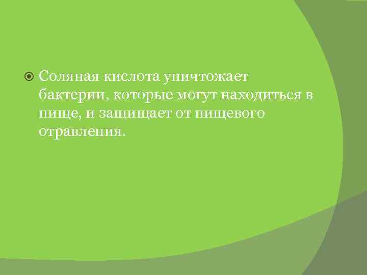  Соляная кислота уничтожает бактерии, которые могут находиться в пище, и защищает от пищевого