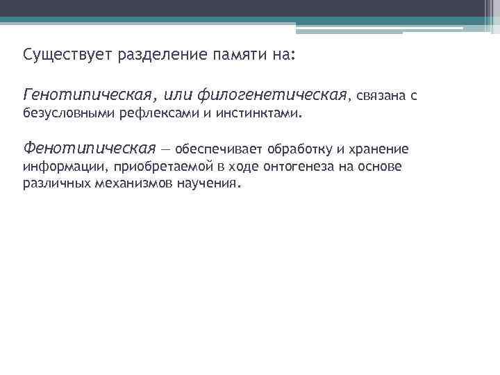 Существует разделение памяти на: Генотипическая, или филогенетическая, связана с безусловными рефлексами и инстинктами. Фенотипическая