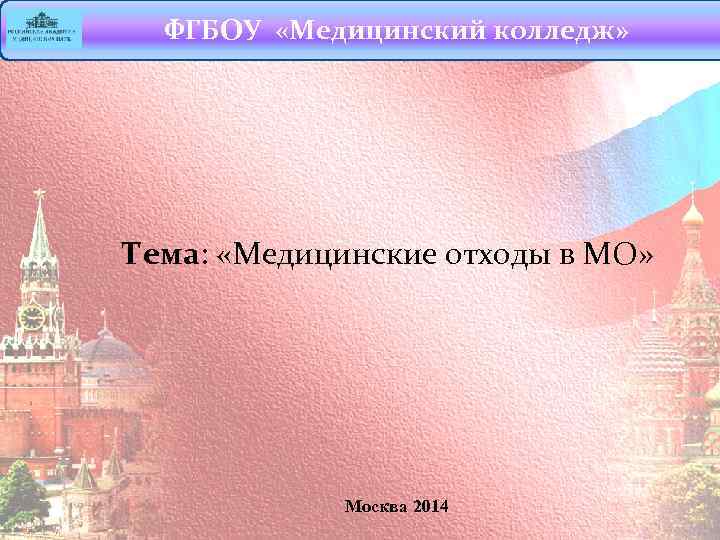 ФГБОУ «Медицинский колледж» Тема: «Медицинские отходы в МО» Москва 2014 