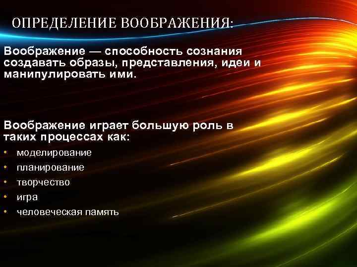 ОПРЕДЕЛЕНИЕ ВООБРАЖЕНИЯ: Воображение — способность сознания создавать образы, представления, идеи и манипулировать ими. Воображение