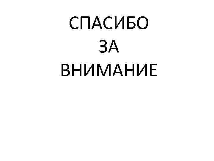 СПАСИБО ЗА ВНИМАНИЕ 