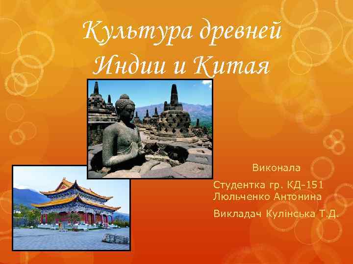 Культура древней Индии и Китая Виконала Студентка гр. КД-151 Люльченко Антонина Викладач Кулінська Т.