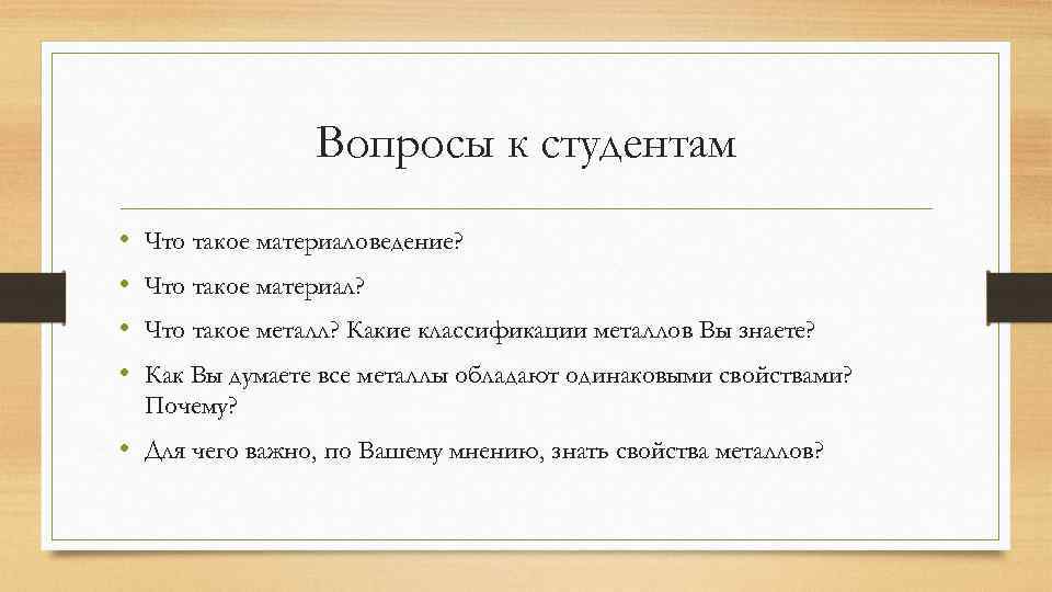 Вопросы к студентам • • Что такое материаловедение? Что такое материал? Что такое металл?