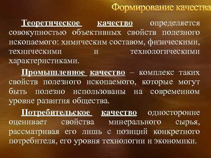 Формирование качества Теоретическое качество определяется совокупностью объективных свойств полезного ископаемого: химическим составом, физическими, техническими