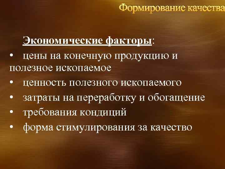 Формирование качества Экономические факторы: • цены на конечную продукцию и полезное ископаемое • ценность