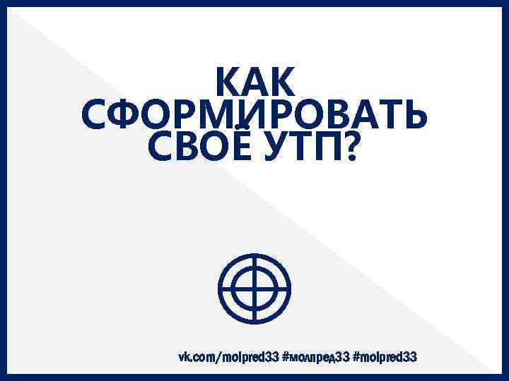 КАК СФОРМИРОВАТЬ СВОЁ УТП? vk. com/molpred 33 #молпред 33 #molpred 33 