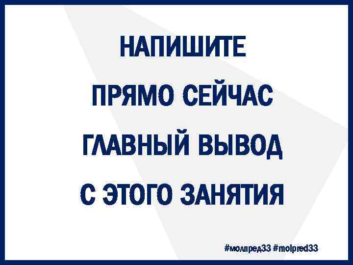 НАПИШИТЕ ПРЯМО СЕЙЧАС ГЛАВНЫЙ ВЫВОД С ЭТОГО ЗАНЯТИЯ #молпред 33 #molpred 33 