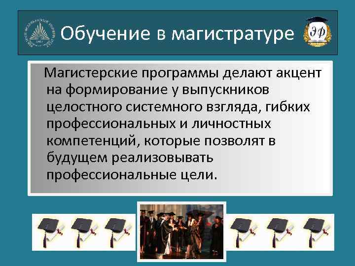 Обучение в магистратуре Магистерские программы делают акцент на формирование у выпускников целостного системного взгляда,