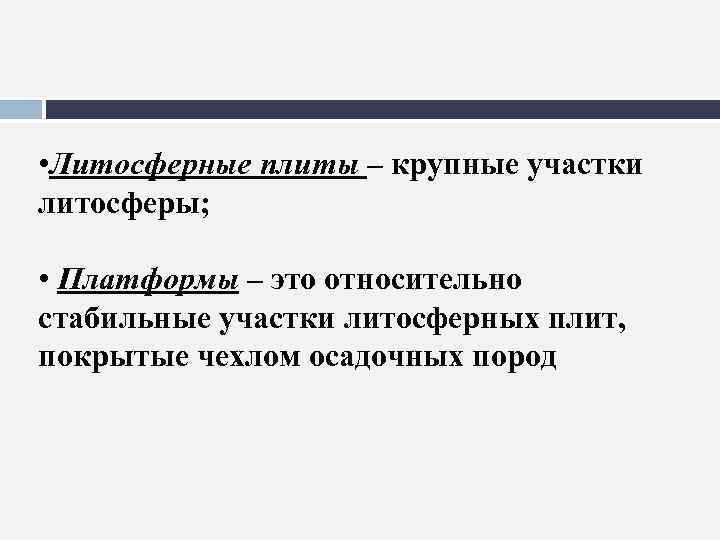  • Литосферные плиты – крупные участки литосферы; • Платформы – это относительно стабильные